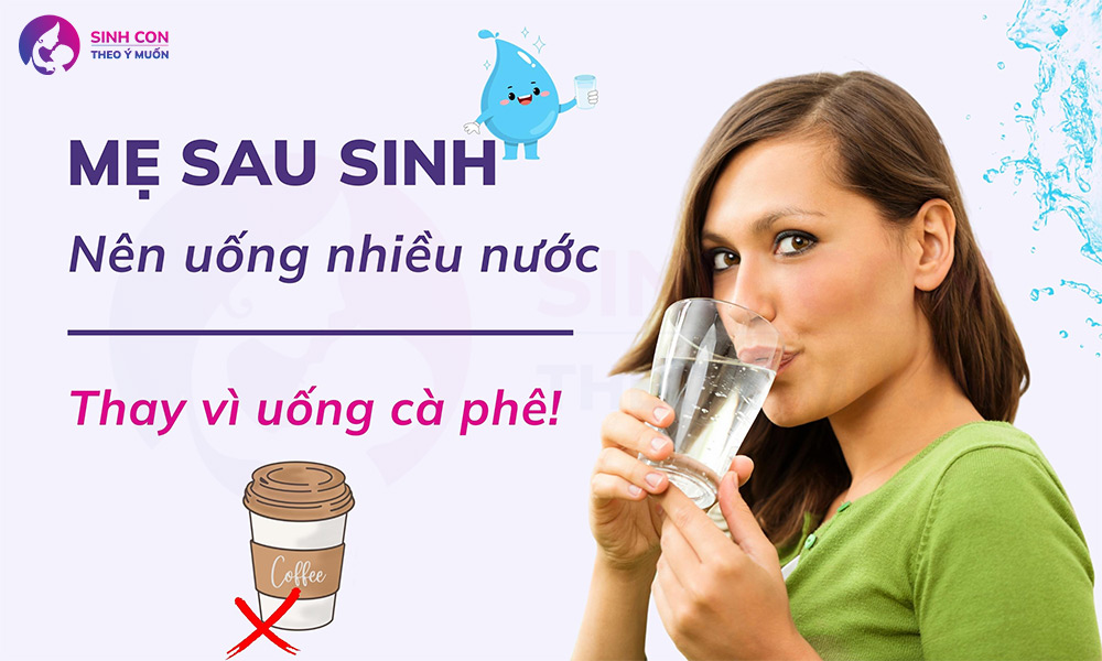 Sau sinh mẹ nên uống nhiều nước thay vì uống cà phê